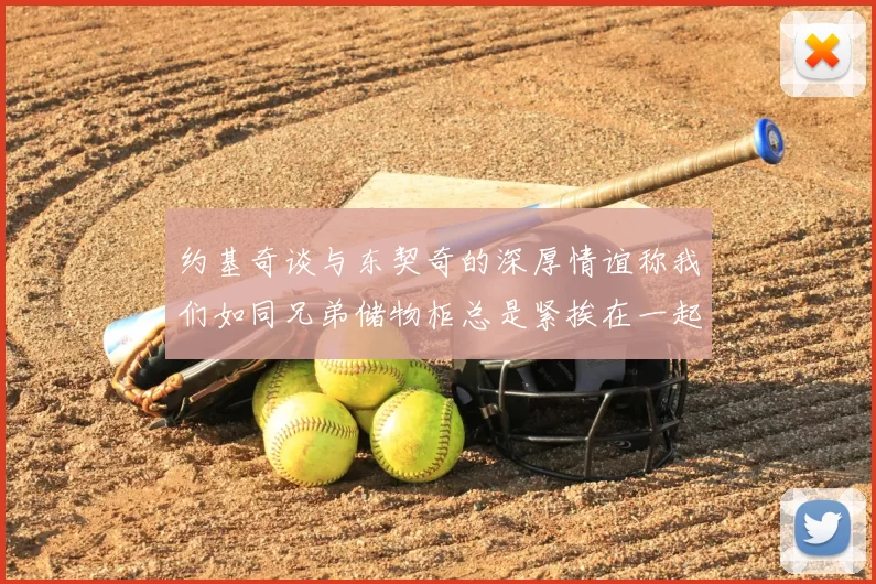 约基奇谈与东契奇的深厚情谊称我们如同兄弟储物柜总是紧挨在一起