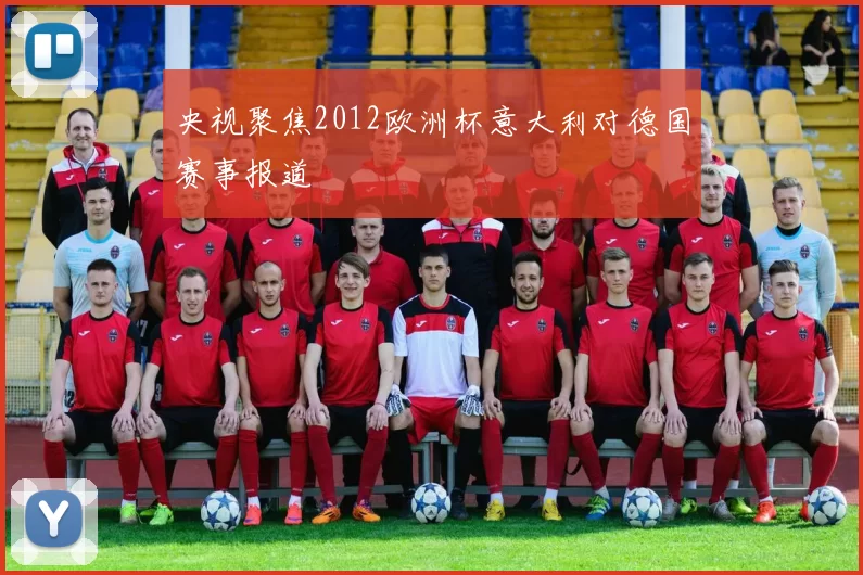央视聚焦2012欧洲杯意大利对德国赛事报道
