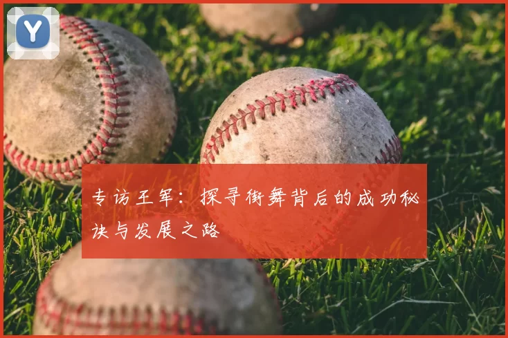 专访王军：探寻街舞背后的成功秘诀与发展之路