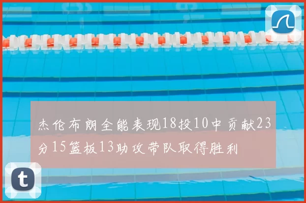 杰伦布朗全能表现18投10中贡献23分15篮板13助攻带队取得胜利