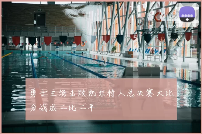 勇士主场击败凯尔特人总决赛大比分战成二比二平